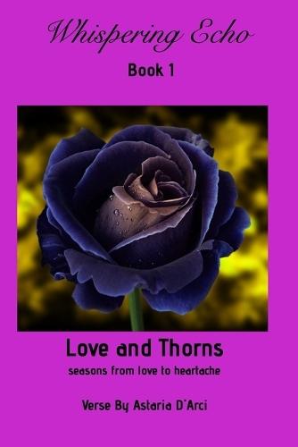 Whispering Echo Book 1: Love and Thorns: Seasons from love to heartache  by Astaria D'Arci at Abbey's Bookshop, 