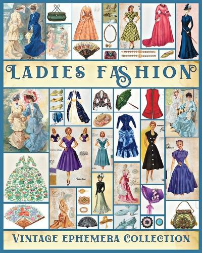 Ladies Fashion Vintage Ephemera Collection: Over 190 Images for Junk Journals, Scrapbooking, Collage Art, Decoupage  by Valery D Walter at Abbey's Bookshop, 