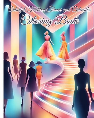 Colorful Fashion Shows and Catwalks Coloring Book: Beautiful Models, Trendy Clothes, Fashionable Outfits, Fabulous Fashion Styles  by Thy Nguyen at Abbey's Bookshop, 