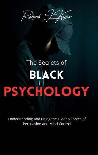 The Secrets of Black Psychology: Understanding and Using the Hidden Forces of Persuasion and Mind Control  by Richard J Kaspar at Abbey's Bookshop, 