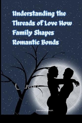 Understanding the Threads of Love How Family Shapes Romantic Bonds  by Emmanuel Joseph at Abbey's Bookshop, 