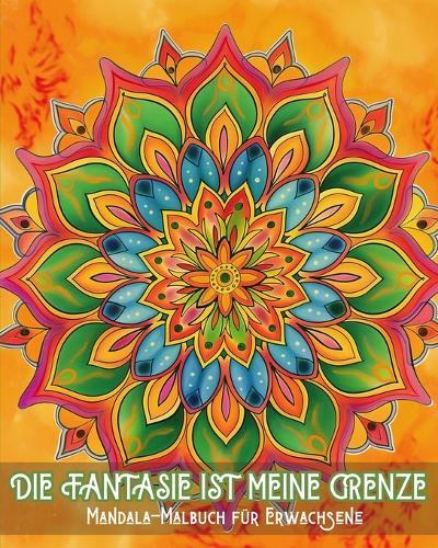 Die Fantasie ist meine Grenze - Mandala-Malbuch f�r Erwachsene: Stressabbau und beruhigende Muster f�r Maltherapie und kreative Entspannung  by Adda Montanari at Abbey's Bookshop, 