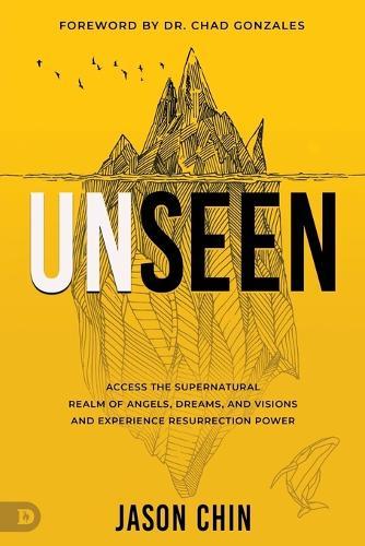 Unseen: Access the Supernatural Realm of Angels, Dreams, and Visions and Experience Resurrection Power  by Jason Chin at Abbey's Bookshop, 