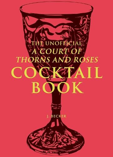 The Unofficial A Court of Thorns and Roses Cocktail Book  by J. Becker at Abbey's Bookshop, 