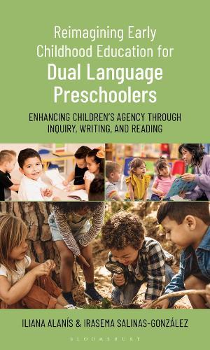 Reimagining Early Childhood Education for Dual Language Preschoolers: Enhancing Children’s Agency Through Inquiry, Writing, and Reading  by Iliana Alanís at Abbey's Bookshop, 