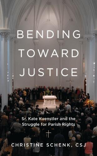 Bending Toward Justice: Sr. Kate Kuenstler and the Struggle for Parish Rights  by Christine Schenk at Abbey's Bookshop, 