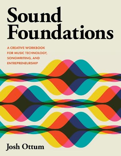 Sound Foundations: A Creative Workbook for Music Technology, Songwriting, and Entrepreneurship  by Josh Ottum at Abbey's Bookshop, 