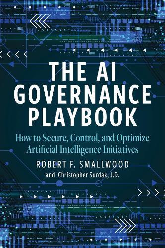 AI Governance Playbook: How to Secure, Control, and Optimize Artificial Intelligence Initiatives  by Robert F. Smallwood at Abbey's Bookshop, 