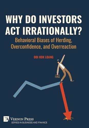 Why Do Investors Act Irrationally? Behavioral Biases of Herding, Overconfidence, and Overreaction  by Ooi Kok Loang at Abbey's Bookshop, 