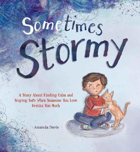 Sometimes Stormy: A story about finding calm and staying safe when someone you love drinks too much  by Amanda Davis at Abbey's Bookshop, 