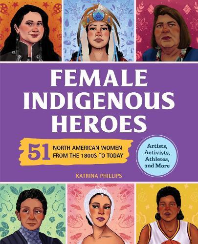 Female Indigenous Heroes: 51 North American Women from the 1800s to Today  by Katrina Phillips at Abbey's Bookshop, 