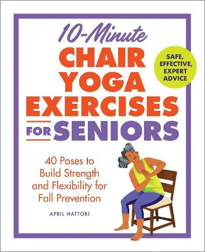 10-Minute Chair Yoga Exercises for Seniors: 40 Poses to Build Strength and Flexibility for Fall Prevention  by April Hattori at Abbey's Bookshop, 