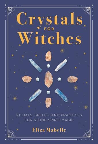 Crystals for Witches: Rituals, Spells, and Practices for Stone Spirit Magic  by Eliza Mabelle at Abbey's Bookshop, 
