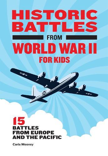 Historic Battles from World War II for Kids: 15 Battles from Europe and the Pacific  by Carla Mooney at Abbey's Bookshop, 