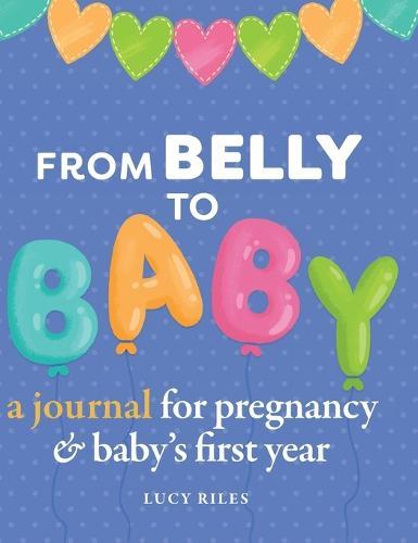 From Belly to Baby: A Journal for Pregnancy and Baby's First Year  by Lucy Riles at Abbey's Bookshop, 