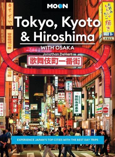 Moon Tokyo, Kyoto & Hiroshima: With Osaka (Second Edition): Experience Japan’s Top Cities with the Best Day Trips