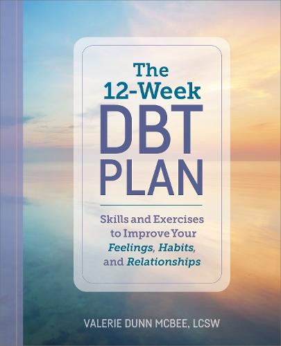 The 12-Week DBT Plan: Skills and Exercises to Improve Your Feelings, Habits, and Relationships  by Valerie Dunn McBee at Abbey's Bookshop, 