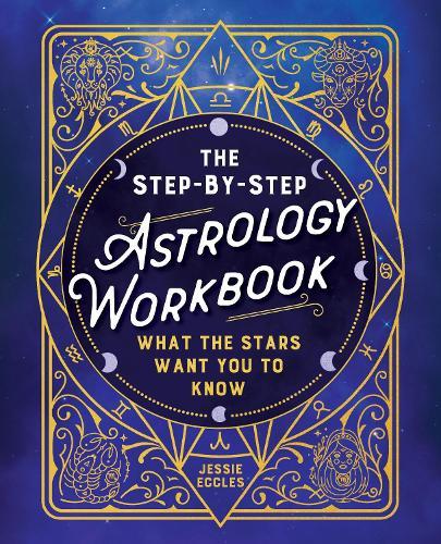 The Step-by-Step Astrology Workbook: Decode Your Horoscope with this Book of Astrology for Beginners  by Jessie Eccles at Abbey's Bookshop, 