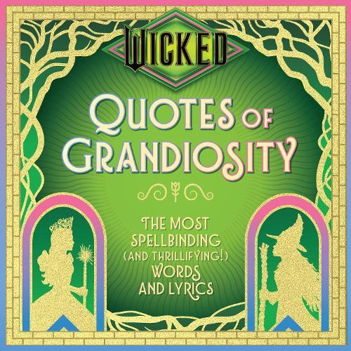 Wicked: Quotes of Grandiosity: The Most Spellbinding (and Thrillifying!) Words and Lyrics  by Insight Editions at Abbey's Bookshop, 
