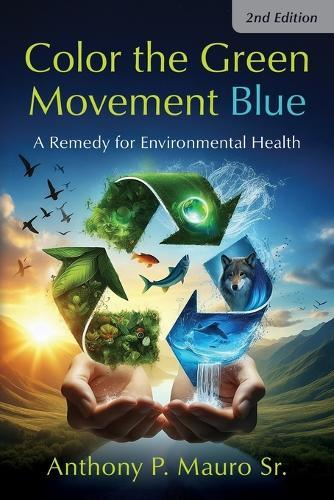 Color the Green Movement Blue: A Remedy for Environmental Health  by Anthony P Mauro at Abbey's Bookshop, 