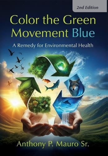 Color the Green Movement Blue: A Remedy for Environmental Health  by Anthony P Mauro at Abbey's Bookshop, 