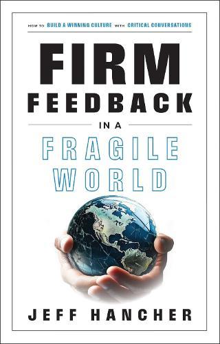 Firm Feedback in a Fragile World: How to Build a Winning Culture with Critical Conversations  by Jeff Hancher at Abbey's Bookshop, 