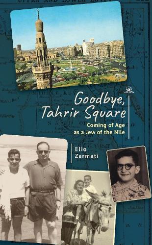 Goodbye, Tahrir Square: Coming of Age as a Jew in Revolutionary Egypt  by Elio Zarmati at Abbey's Bookshop, 