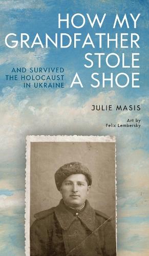 How My Grandfather Stole a Shoe (And Survived the Holocaust in Ukraine)  by Julie Masis at Abbey's Bookshop, 