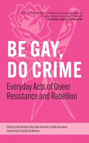 Be Gay, Do Crime: Everyday Acts of Queer Resistance and Rebellion