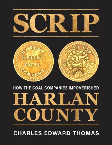 SCRIP: How the Coal Companies Impoverished Harlan County  by Charles Edward Thomas at Abbey's Bookshop, 