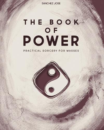 The Book of Power: Practical Sorcery for Masses  by Sanchez Jose at Abbey's Bookshop, 