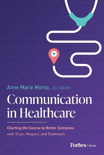 Communication in Healthcare: Charting the Course to Better Outcomes with Trust, Respect, and Teamwork  by Anne Marie Morse at Abbey's Bookshop, 