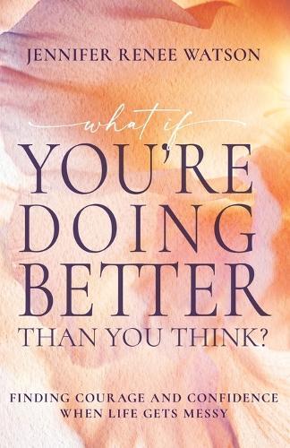What If You're Doing Better Than You Think?: Finding Courage and Confidence When Life Gets Messy  by Jennifer Renee Watson at Abbey's Bookshop, 