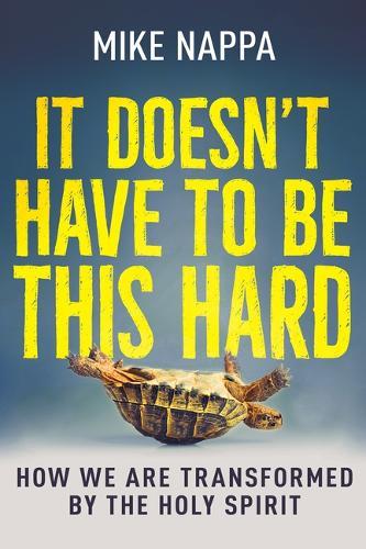 It Doesn't Have to Be This Hard: How We Are Transformed by the Holy Spirit  by Mike Nappa at Abbey's Bookshop, 