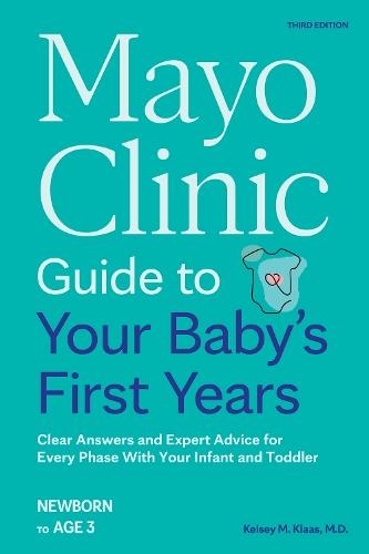 Mayo Clinic Guide to Your Baby's First Years, 3rd Edition: Clear Answers and Expert Advice for Every Phase With Your Infant and Toddler  by Dr. Kelsey Klaas at Abbey's Bookshop, 