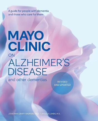 Mayo Clinic on Alzheimer's Disease and other Dementias, 3rd Ed: A guide for people with dementia and those who care for them  by Dr. Jonathan Graff-Radford at Abbey's Bookshop, 