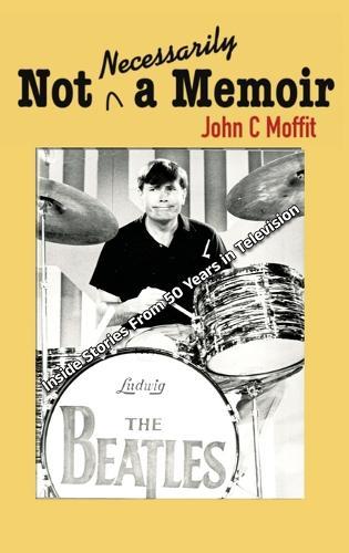 Not Necessarily a Memoir - Inside Stories From 50 Years in Television  by John C Moffitt at Abbey's Bookshop, 