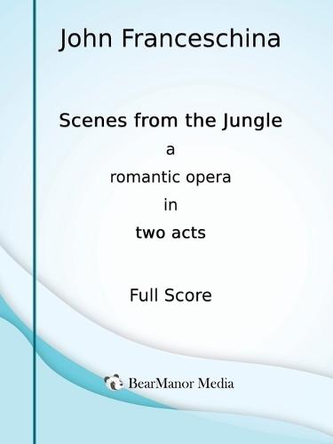 Scenes from the Jungle - A Romantic Opera in Two Acts (Full Score)  by John Franceschina at Abbey's Bookshop, 
