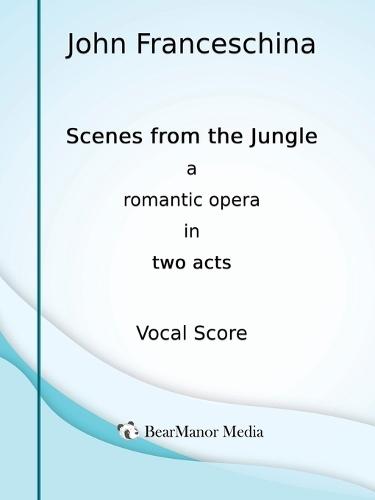 Scenes from the Jungle - A Romantic Opera in Two Acts (Vocal Score)  by John Franceschina at Abbey's Bookshop, 