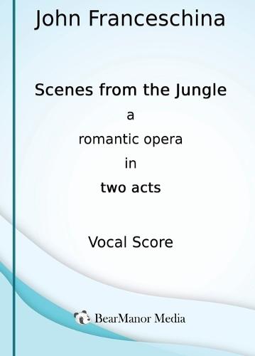 Scenes from the Jungle - A Romantic Opera in Two Acts (Vocal Score)  by John Franceschina at Abbey's Bookshop, 