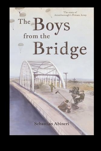 The Boys from the Bridge - The Story of Attenborough's Private Army  by Sebastian Abineri at Abbey's Bookshop, 