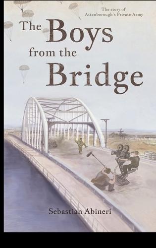 The Boys from the Bridge - The Story of Attenborough's Private Army  by Sebastian Abineri at Abbey's Bookshop, 