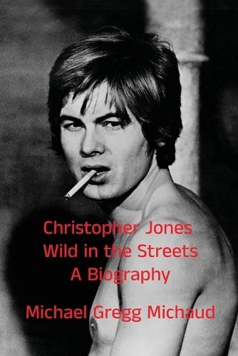 Christopher Jones - Wild in the Streets - A Biography  by Michael Gregg Michaud at Abbey's Bookshop, 