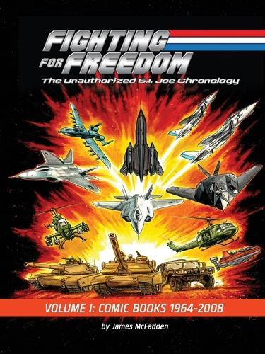 Fighting for Freedom: The Unauthorized G.I. Joe Chronology - Volume One - Comic Books: 1964-2008: The Unauthorized G.I. Joe Chronology -: The Unauthorized G.I. Joe Chronology  by James McFadden at Abbey's Bookshop, 