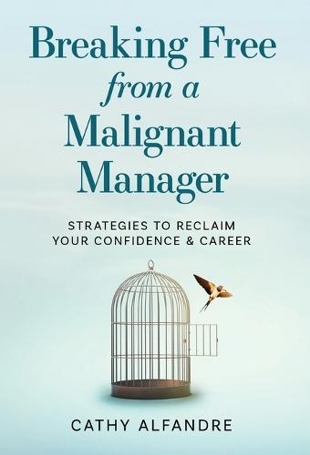 Breaking Free from a Malignant Manager: Strategies to Reclaim Your Confidence & Career  by Cathy Alfandre (Chair of the Easton (Ct) Energy and Environment Task Force Vice Chair of the Easton (Ct) Conservation Commission) at Abbey's Bookshop, 
