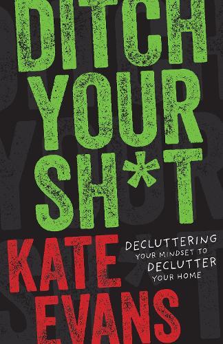 Ditch Your Sh*t: Decluttering Your Mindset to Declutter Your Home  by Kate Evans at Abbey's Bookshop, 