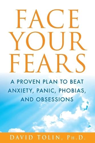 Face Your Fears: A Proven Plan to Beat Anxiety, Panic, Phobias, and Obsessions  by David Tolin (Yale University School of Medicine) at Abbey's Bookshop, 