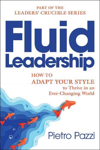 Fluid Leadership: How to Adapt Your Style to Thrive in an Ever-Changing World  by Pietro Pazzi at Abbey's Bookshop, 