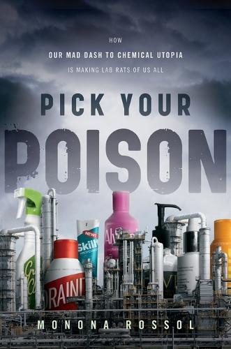 Pick Your Poison: How Our Mad Dash to Chemical Utopia Is Making Lab Rats of Us All