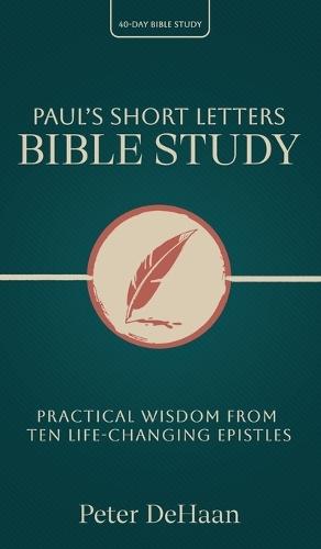 Paul's Short Letters Bible Study: Practical Wisdom from Ten Life-Changing Epistles  by Peter DeHaan at Abbey's Bookshop, 